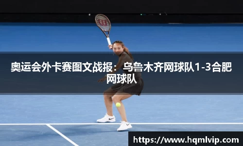 奥运会外卡赛图文战报：乌鲁木齐网球队1-3合肥网球队